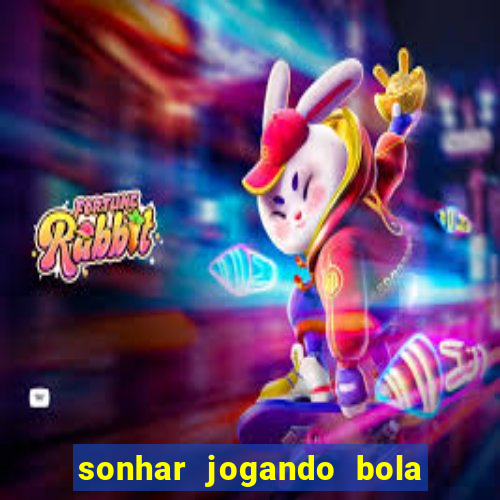 sonhar jogando bola e fazendo gol